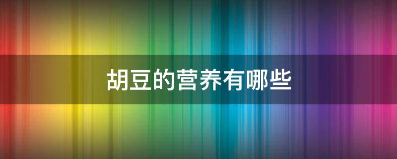 胡豆的营养有哪些 胡豆的营养价值