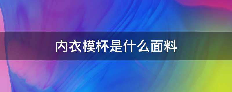 内衣模杯是什么面料 内衣中模杯是厚的还是薄的