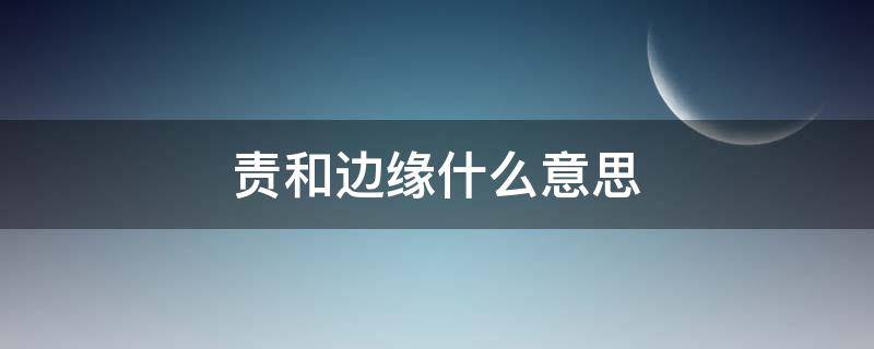 责和边缘什么意思（边缘的意思是）