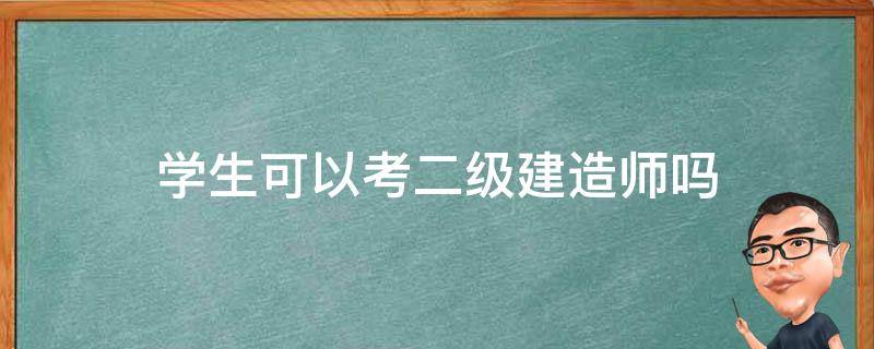 学生可以考二级建造师吗（二级建造师大学生可以考吗）