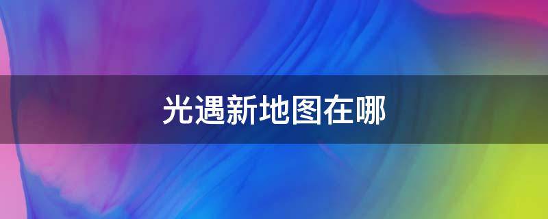 光遇新地图在哪 光遇新地图在哪里