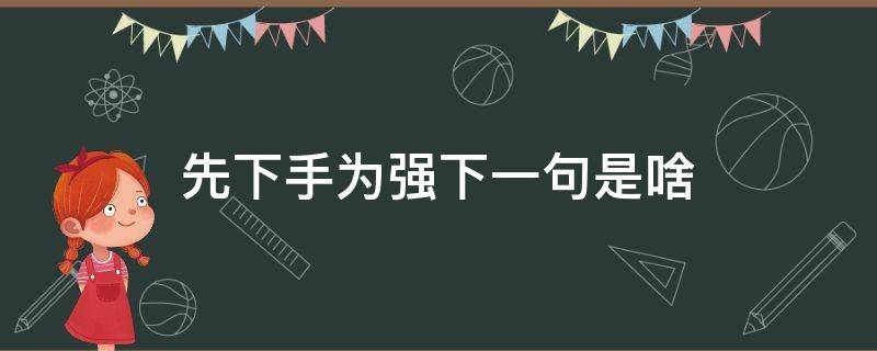 先下手为强下一句是啥（先下手为强意思）