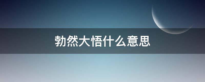 勃然大悟什么意思（顿然大悟的意思是什么）