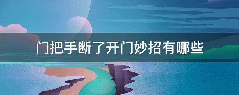 门把手断了开门妙招有哪些（家里内门门把手断了开门妙招）