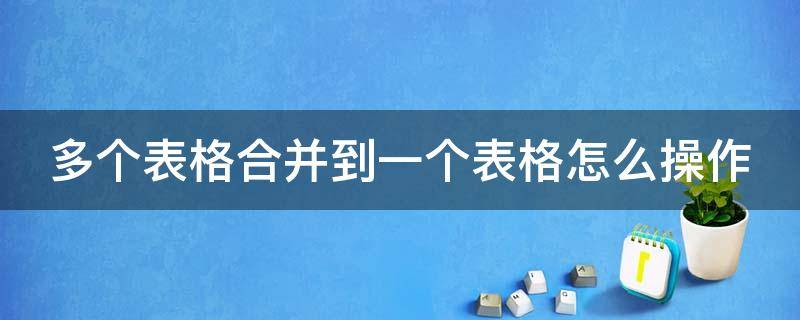 多个表格合并到一个表格怎么操作（多个表格合并到一个表格怎么操作2010）