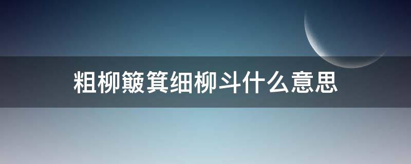 粗柳簸箕细柳斗什么意思 粗柳簸箕细柳斗