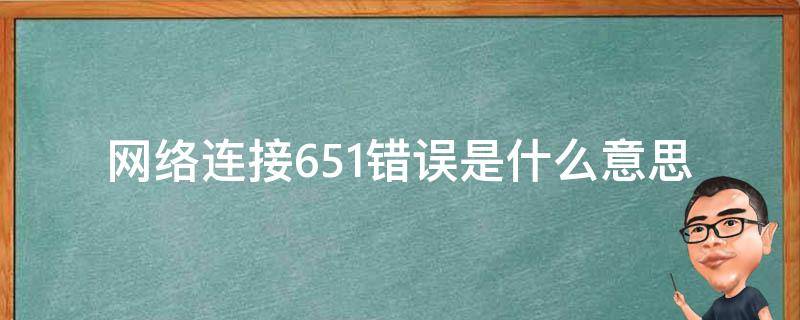 网络连接651错误是什么意思（网络连接错误651是怎么回事）