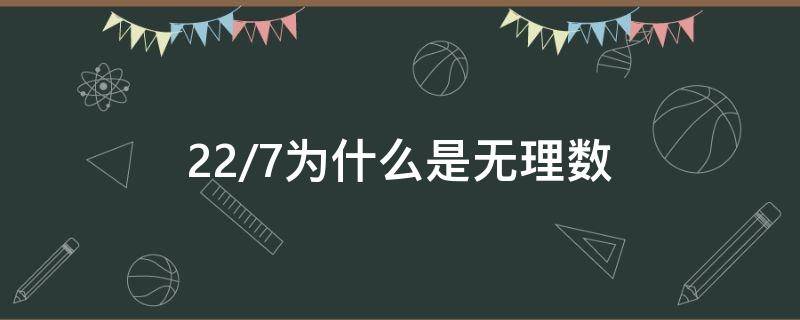 22/7为什么是无理数（22/7是无理数还是有理数?）