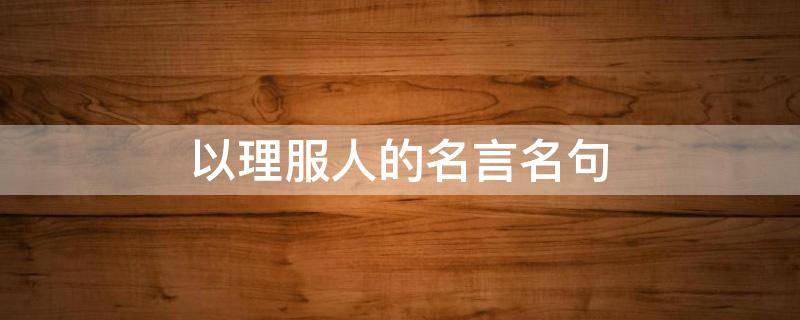 以理服人的名言名句 以理服人的名言名句三年级上册