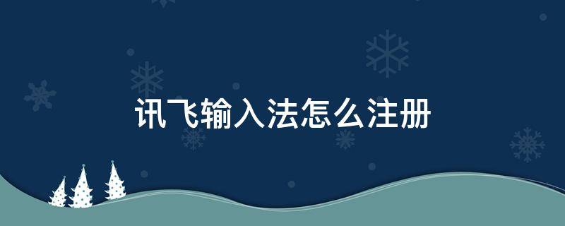 讯飞输入法怎么注册 讯飞输入法怎么登陆