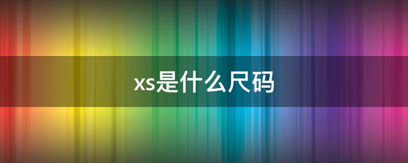 xs是什么尺码（女性xs是什么尺码）