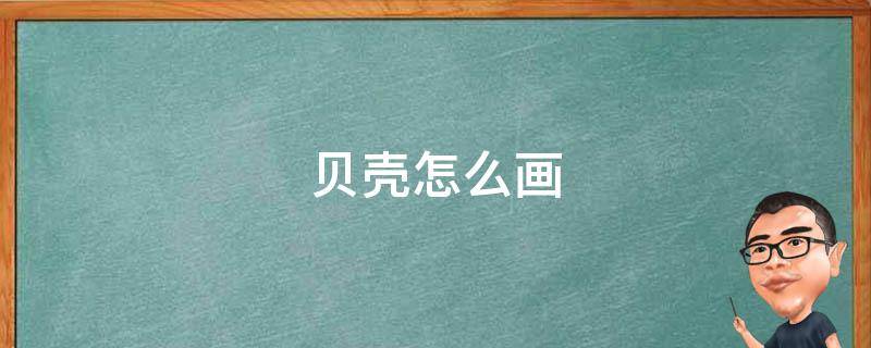 贝壳怎么画 贝壳怎么画简单又好看又漂亮