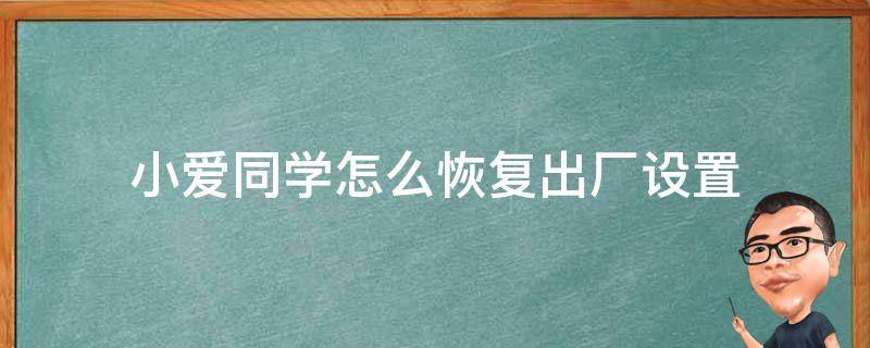 小爱同学怎么恢复出厂设置（小爱同学怎么恢复出厂设置手机）
