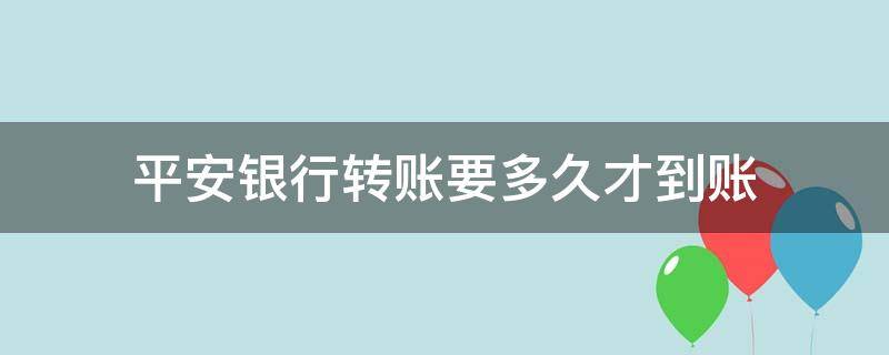 平安银行转账要多久才到账 平安银行实时转账要多久才到账