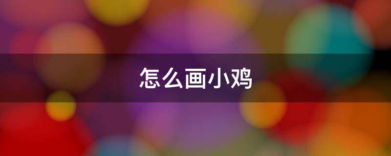 怎么画小鸡 怎么画小鸡仔