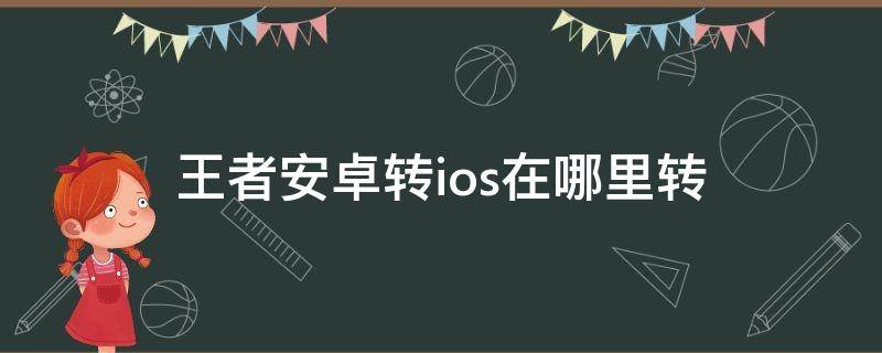 王者安卓转ios在哪里转 王者安卓转到ios怎么转