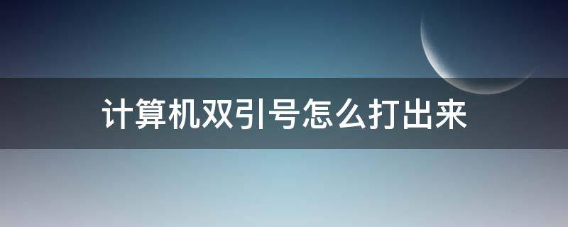 计算机双引号怎么打出来 计算机怎么输入双引号