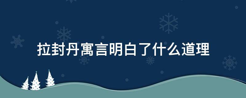 拉封丹寓言明白了什么道理 拉封丹寓言故事道理