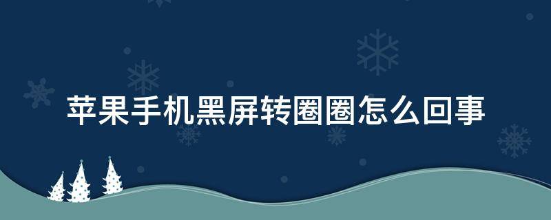 苹果手机黑屏转圈圈怎么回事 苹果手机 黑屏转圈圈