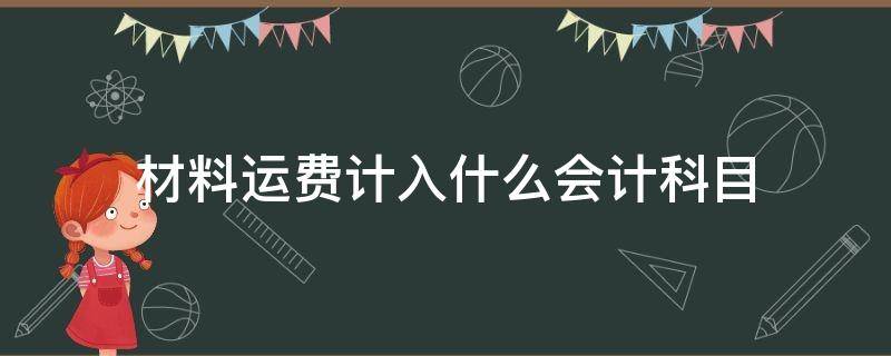 材料运费计入什么会计科目（购买材料运费计入什么会计科目）