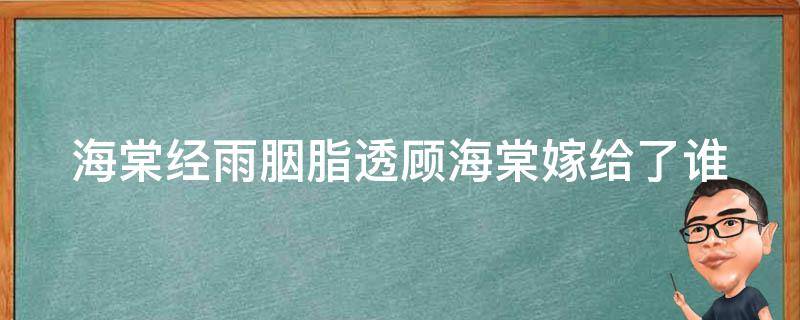 海棠经雨胭脂透顾海棠嫁给了谁 海棠经雨胭脂透顾月明