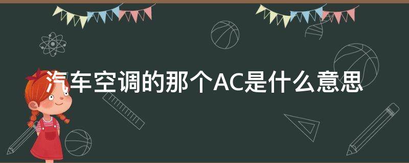 汽车空调的那个AC是什么意思 汽车空调ac什么意思啊