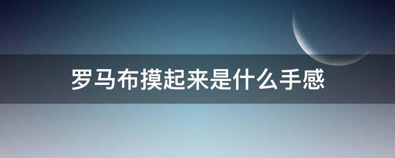 罗马布摸起来是什么手感 罗马布是不是滑滑的