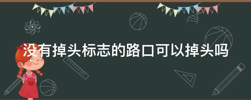 没有掉头标志的路口可以掉头吗 十字路口掉头需要看红绿灯吗