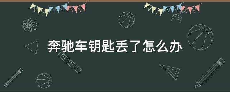 奔驰车钥匙丢了怎么办（奔驰车钥匙丢了怎么办 配一把多少钱GLC）