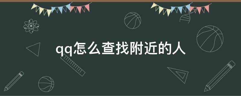 qq怎么查找附近的人 电脑qq怎么查找附近的人