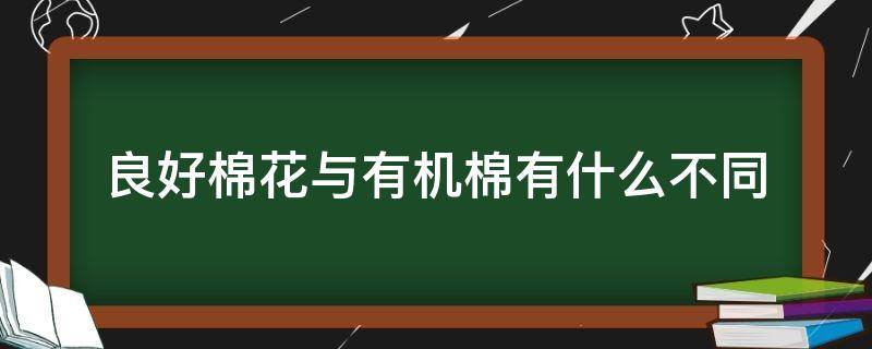 良好棉花与有机棉有什么不同 有机棉花和普通棉花的区别