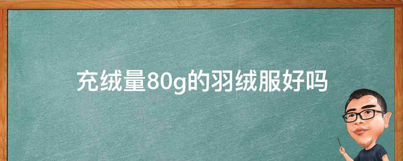 充绒量80g的羽绒服好吗 充绒量80g羽绒袄是不是好