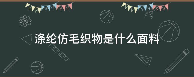 涤纶仿毛织物是什么面料 羊毛涤纶面料