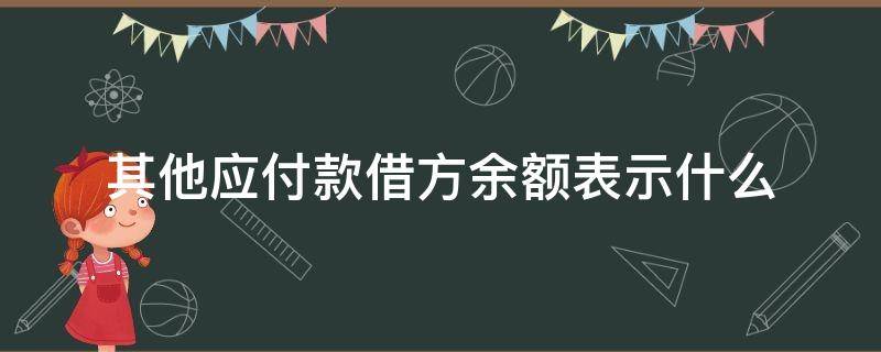 其他应付款借方余额表示什么 其他应付款借方余额表示什么意思