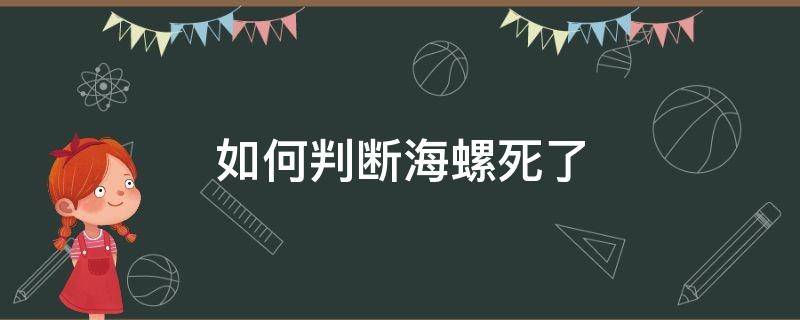 如何判断海螺死了 海螺死了啥样