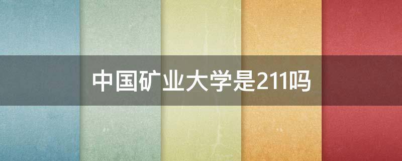 中国矿业大学是211吗（江苏徐州中国矿业大学是211吗）