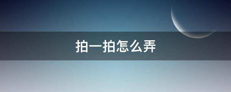 拍一拍怎么弄 微信群功能拍一拍怎么弄