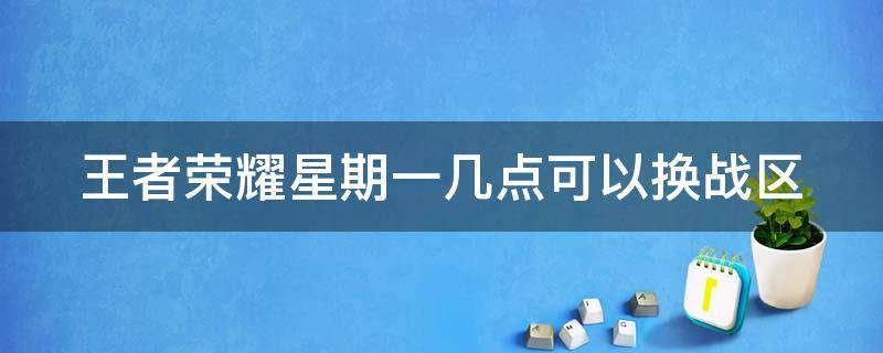 王者荣耀星期一几点可以换战区 王者荣耀星期一几点可以改战区