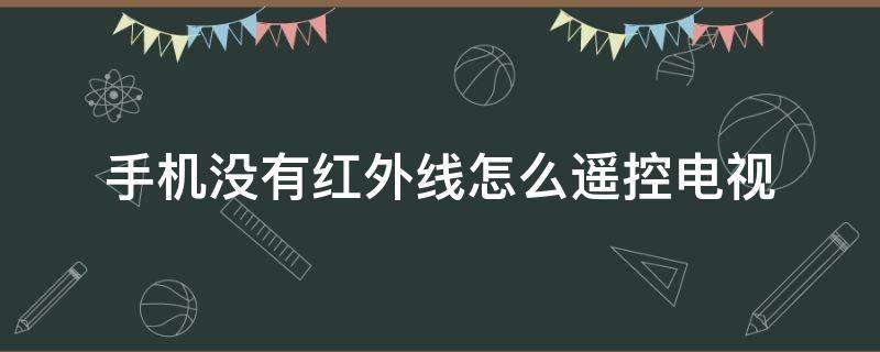 手机没有红外线怎么遥控电视 手机没有红外线怎么遥控电视盒子