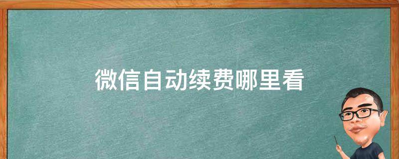 微信自动续费哪里看（自动续费微信怎么看）
