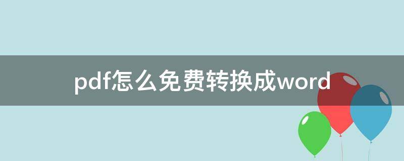 pdf怎么免费转换成word（电脑pdf怎么免费转换成word）