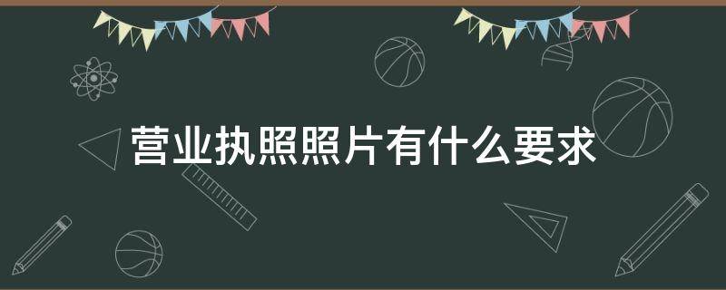 营业执照照片有什么要求 营业执照的照片有什么要求