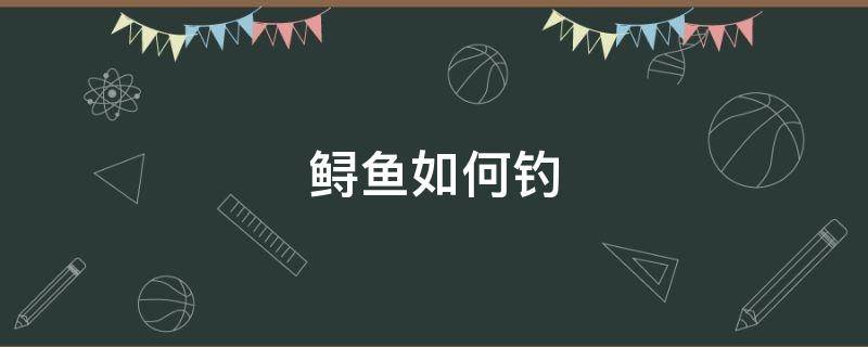鲟鱼如何钓 鲟鱼怎么钓法
