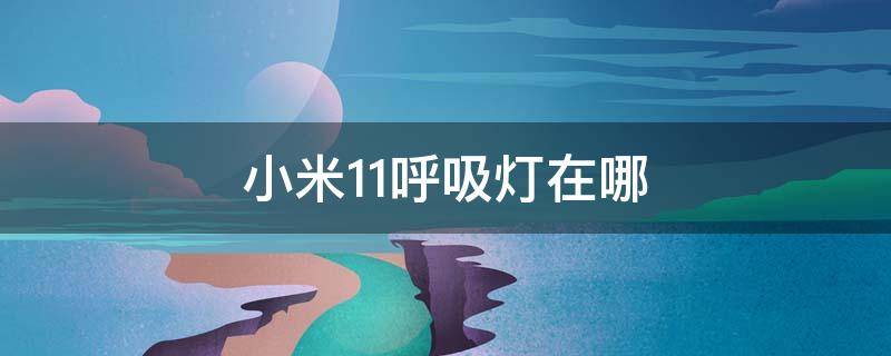 小米11呼吸灯在哪 小米11呼吸灯在哪里打开