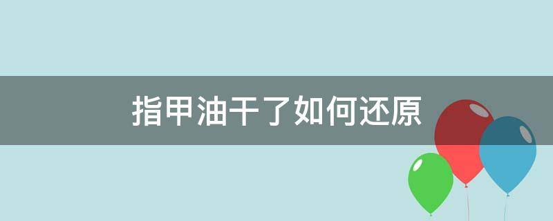 指甲油干了如何还原 指甲油干了该怎么办