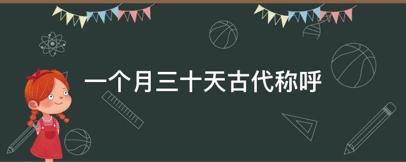 一个月三十天古代称呼 古代一月三十天雅称