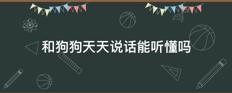 和狗狗天天说话能听懂吗 狗狗听得懂狗狗说话吗