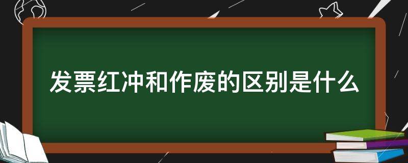 发票红冲和作废的区别是什么 发票作废和冲红有什么区别