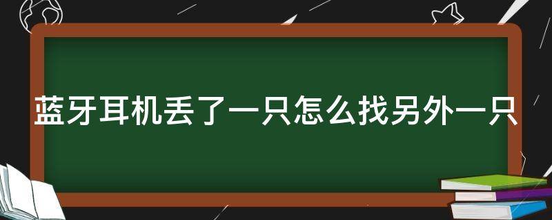 蓝牙耳机丢了一只怎么找另外一只（蓝牙耳机丢了一只怎么找另外一只华为）