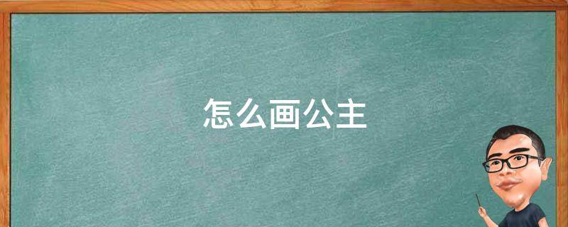 怎么画公主（怎么画公主简单又漂亮）